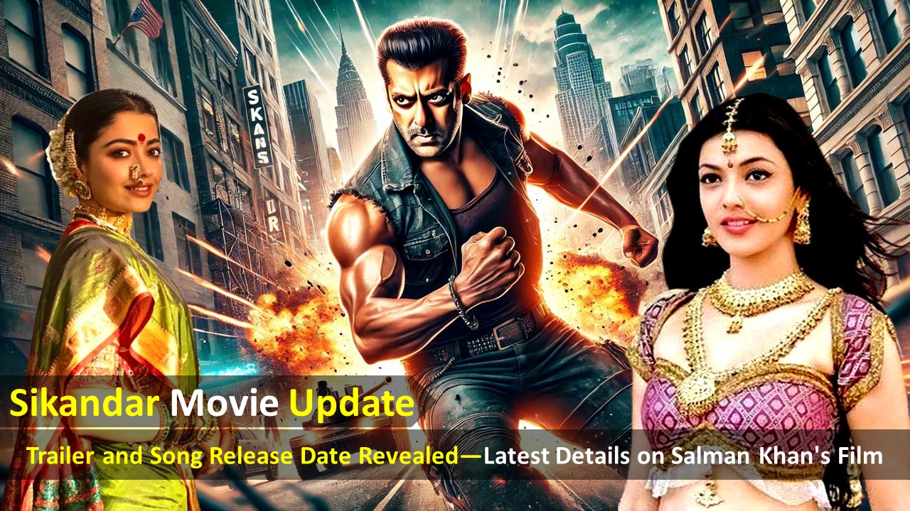 Sikandar Movie Update: Trailer and Song Release Date Revealed—Latest Details on Salman Khan’s Film