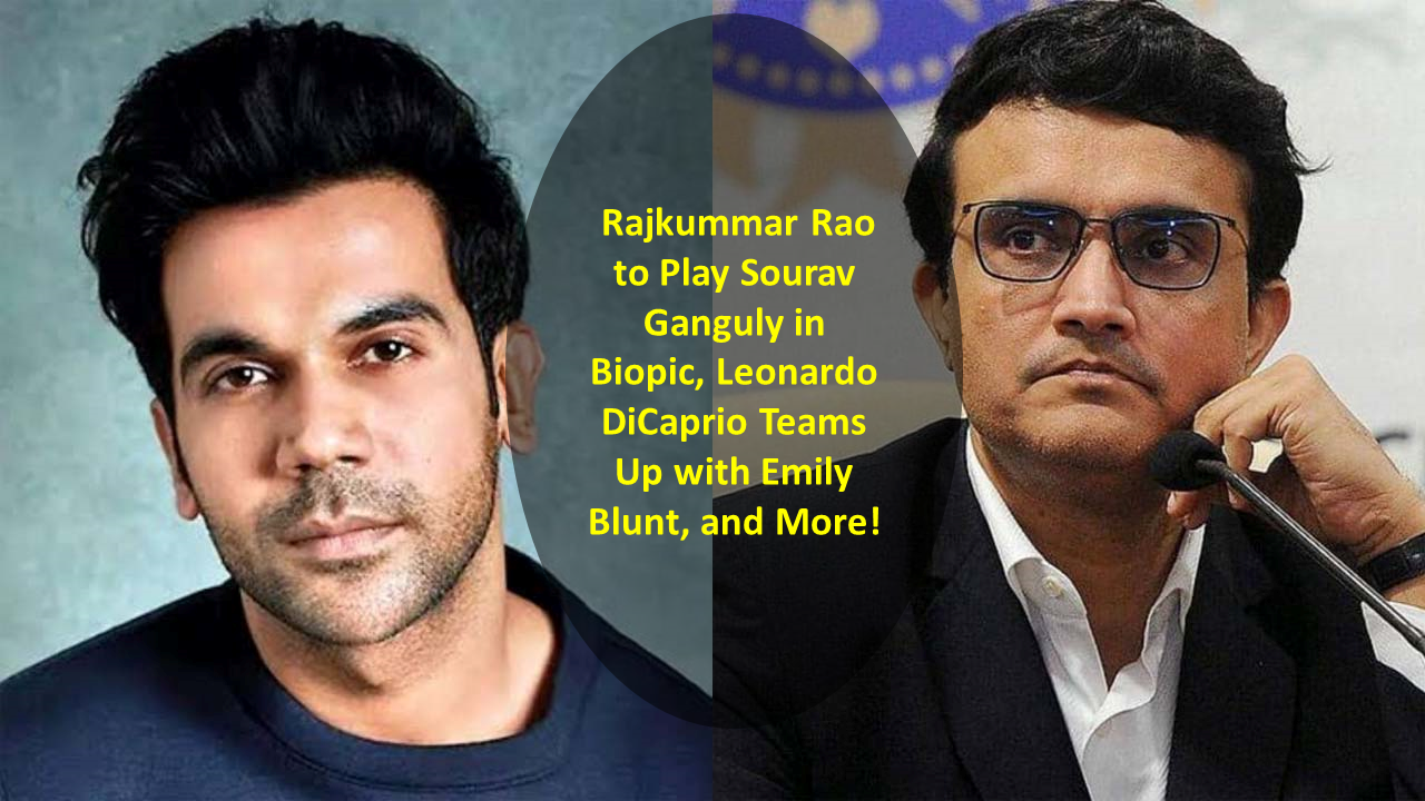 Bollywood Buzz: Rajkummar Rao to Play Sourav Ganguly in Biopic, Leonardo DiCaprio Teams Up with Emily Blunt, and More!